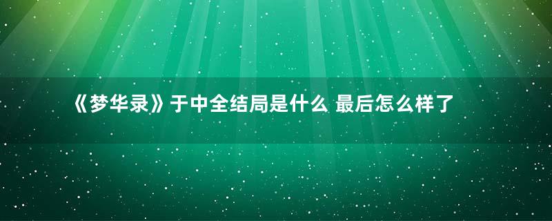 《梦华录》于中全结局是什么 最后怎么样了